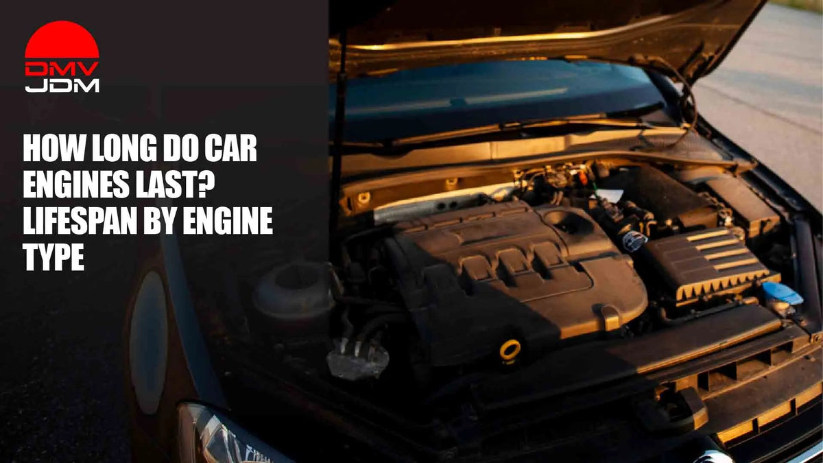 How Long Do Car Engines Last? Lifespan by Engine Type - DMV JDM Depot